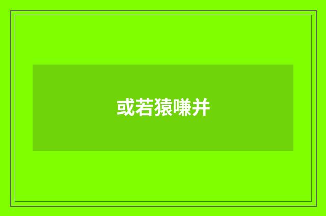 或若猿嗛并