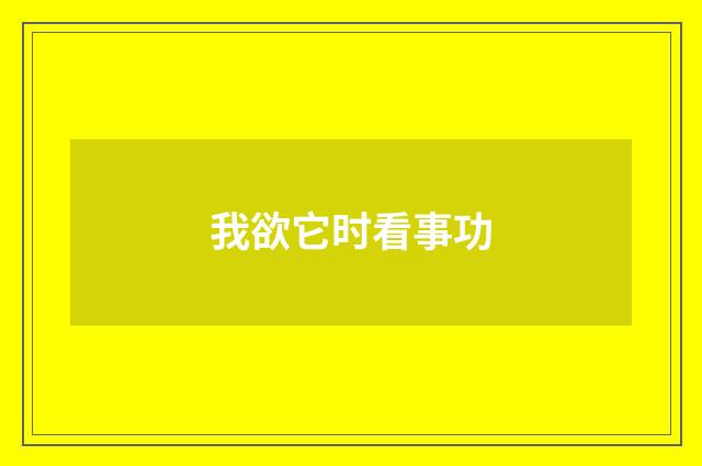 我欲它时看事功