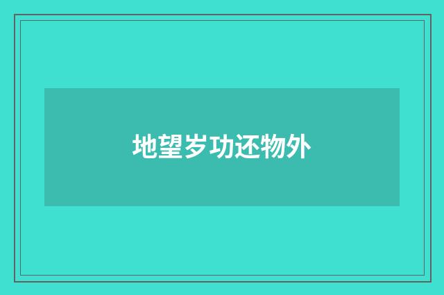 地望岁功还物外