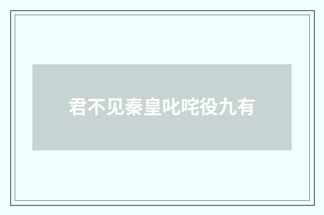 君不见秦皇叱咤役九有