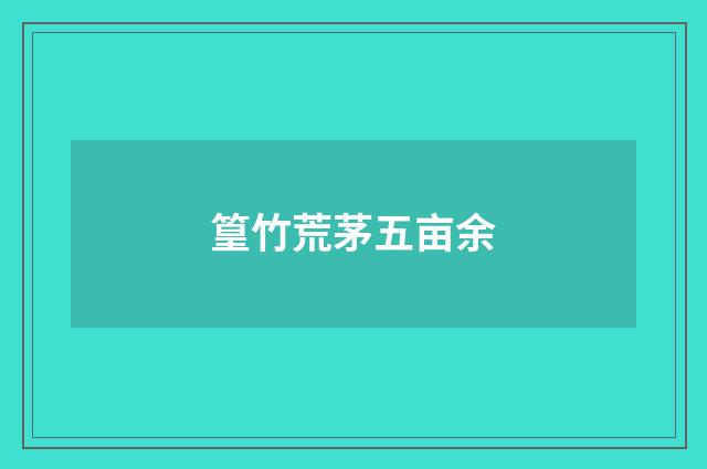 篁竹荒茅五亩余