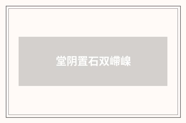 堂阴置石双嵽嵲