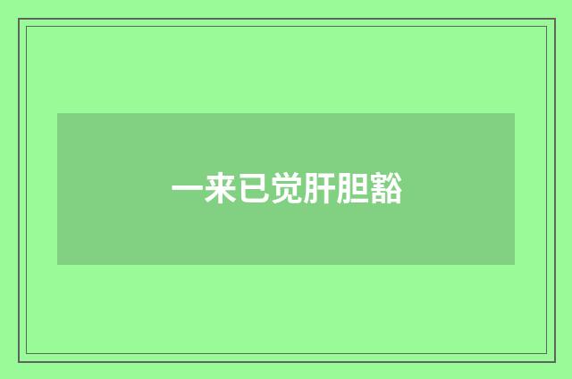 一来已觉肝胆豁