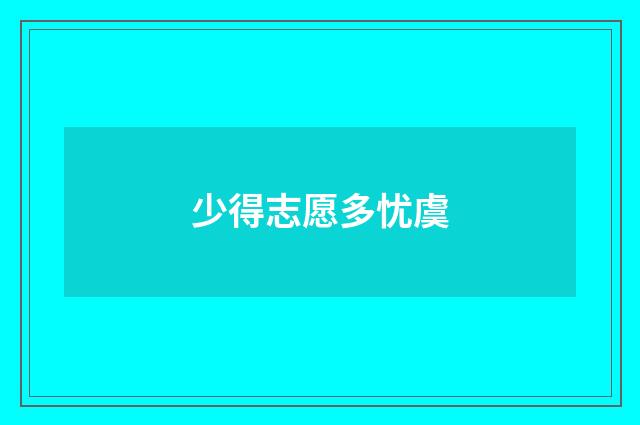 少得志愿多忧虞
