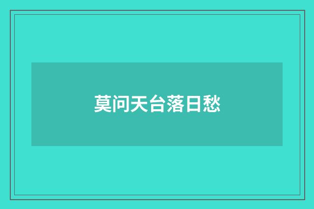 莫问天台落日愁