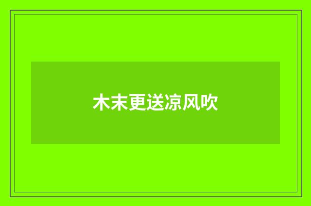 木末更送凉风吹