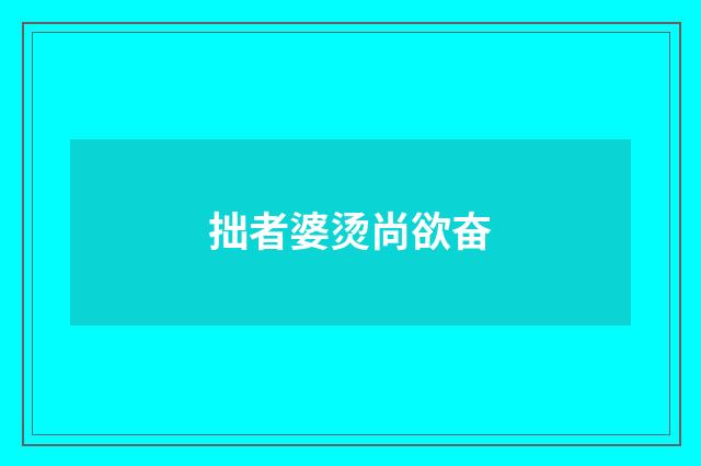 拙者婆烫尚欲奋