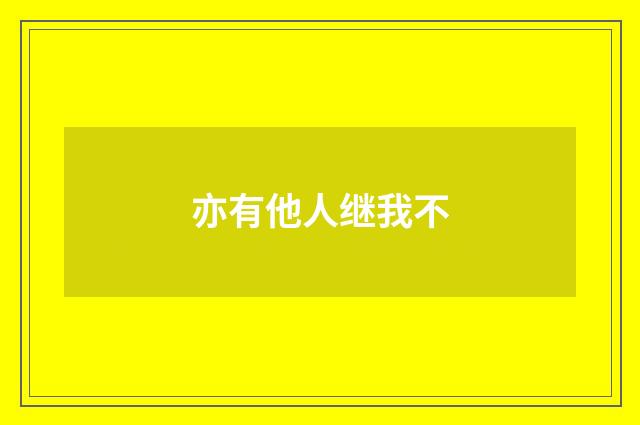亦有他人继我不