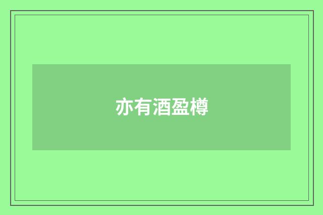 亦有酒盈樽