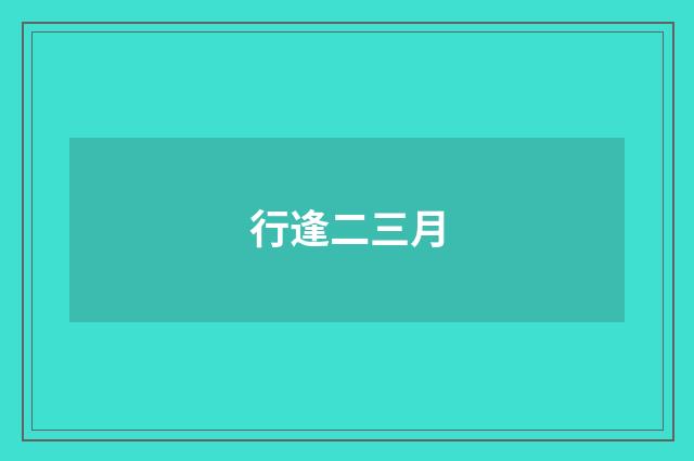 行逢二三月