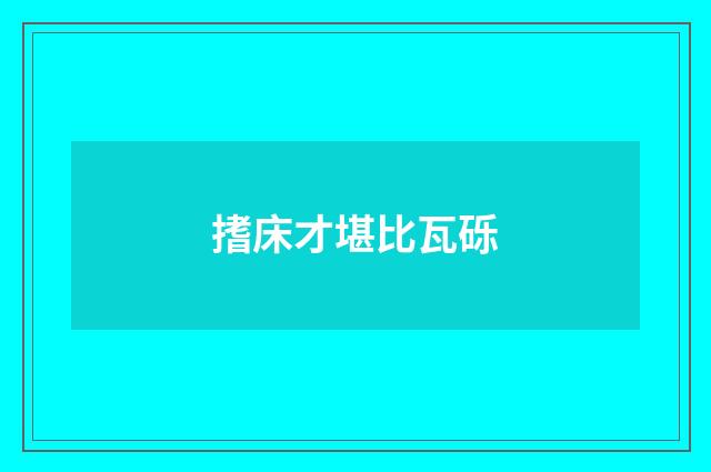 搘床才堪比瓦砾