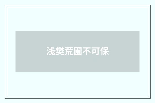 浅樊荒圃不可保