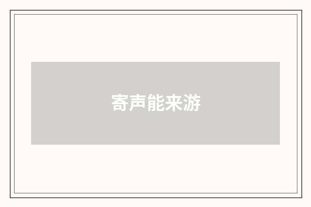 寄声能来游