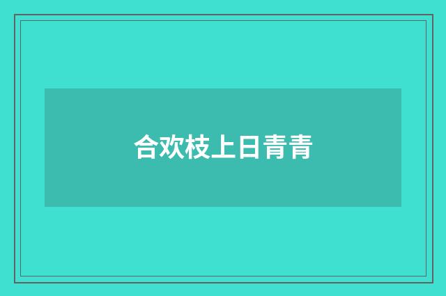 合欢枝上日青青