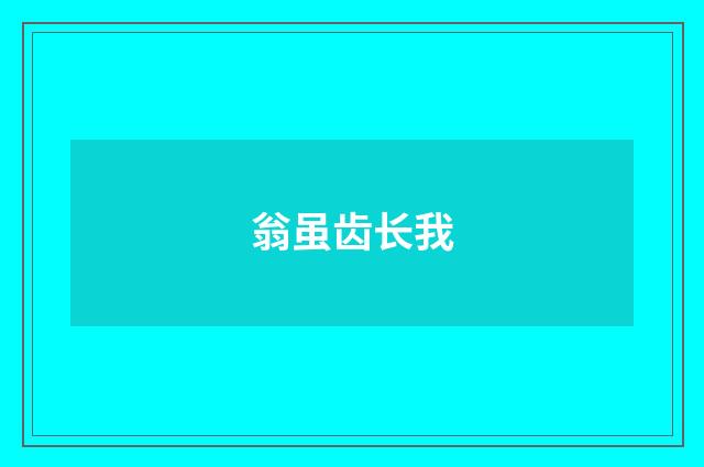 翁虽齿长我