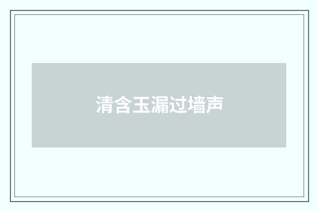 清含玉漏过墙声
