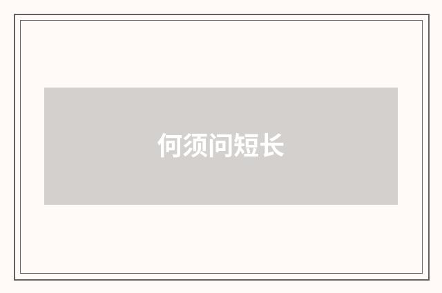 何须问短长