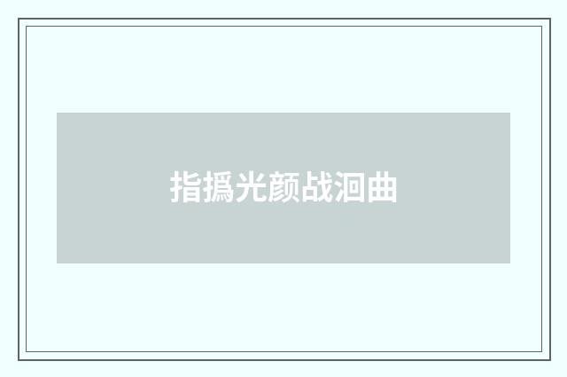 指撝光颜战洄曲