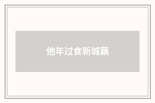 他年过食新城藕