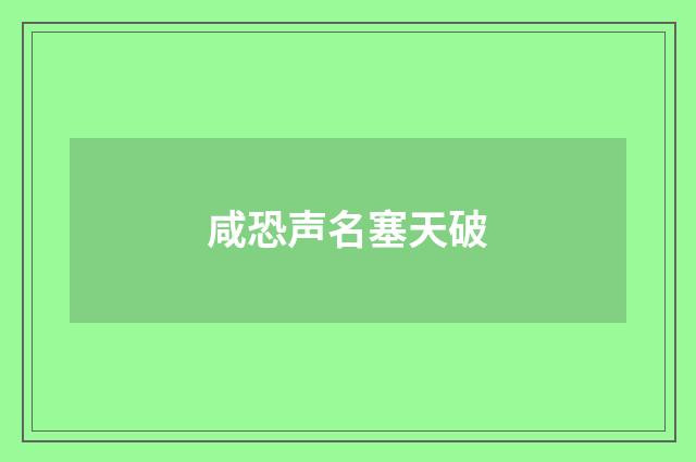 咸恐声名塞天破