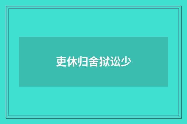 吏休归舍狱讼少