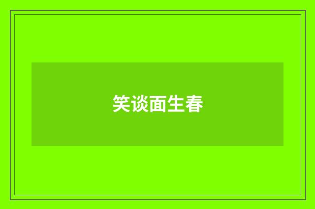 笑谈面生春