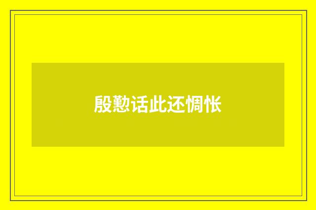 殷懃话此还惆怅