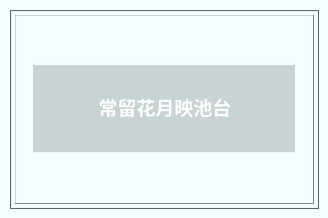 常留花月映池台