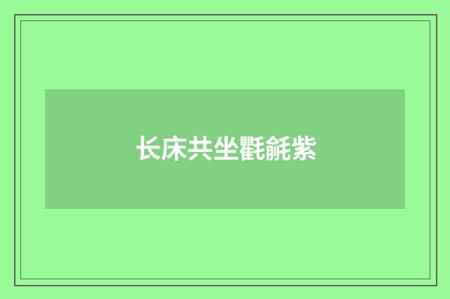 长床共坐氍毹紫