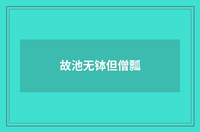 故池无钵但僧瓢