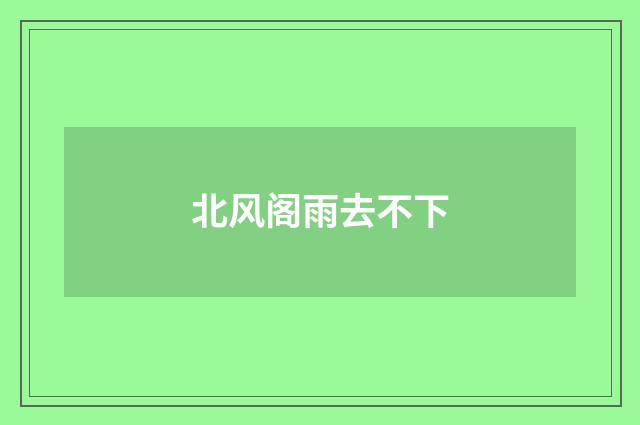 北风阁雨去不下