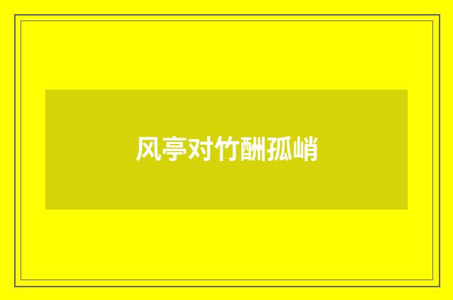 风亭对竹酬孤峭