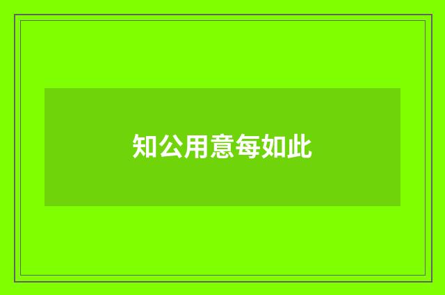 知公用意每如此