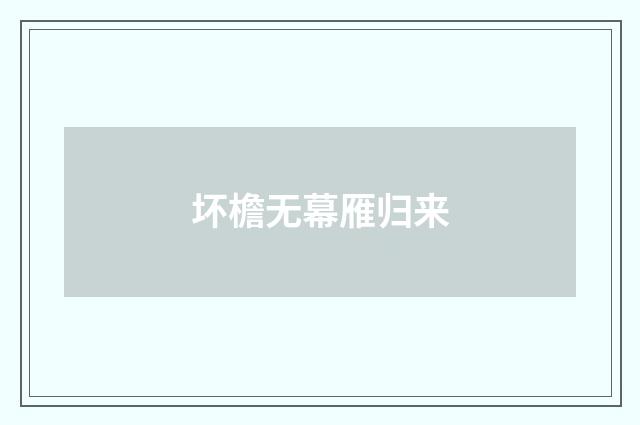 坏檐无幕雁归来
