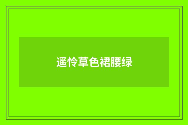 遥怜草色裙腰绿