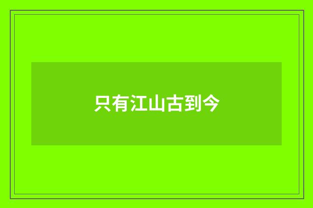 只有江山古到今