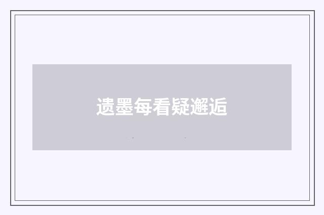 遗墨每看疑邂逅