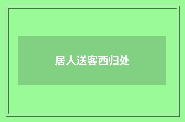 居人送客西归处
