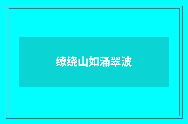缭绕山如涌翠波