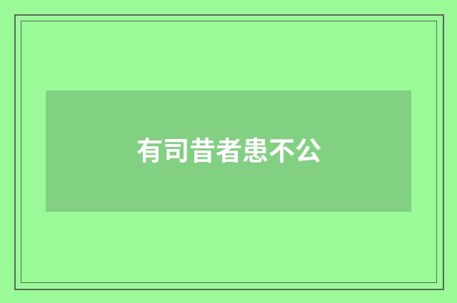 有司昔者患不公