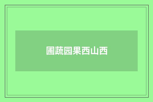 圃蔬园果西山西