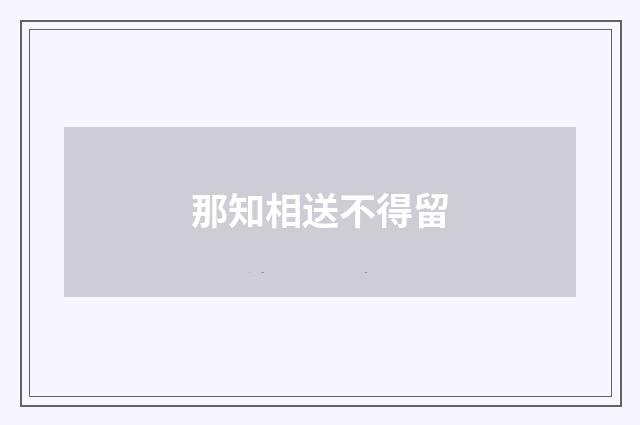 那知相送不得留