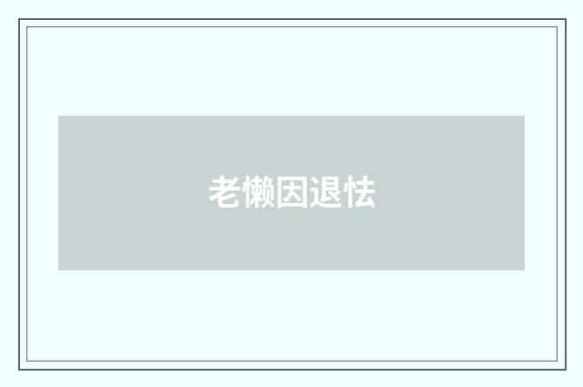 老懒因退怯
