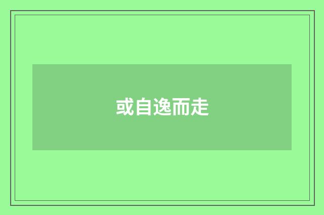或自逸而走