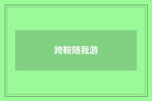 跨鞍随我游
