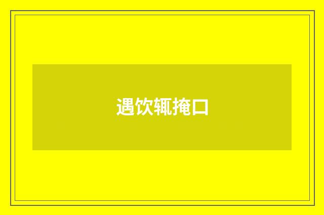 遇饮辄掩口