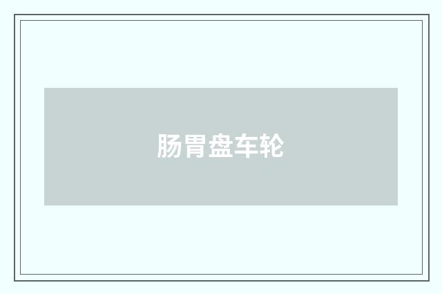 肠胃盘车轮