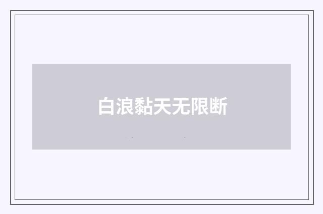 白浪黏天无限断