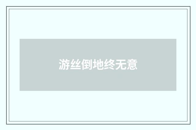 游丝倒地终无意