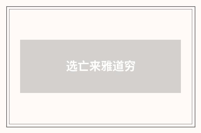 选亡来雅道穷